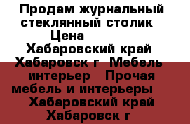 Продам журнальный стеклянный столик › Цена ­ 2 900 - Хабаровский край, Хабаровск г. Мебель, интерьер » Прочая мебель и интерьеры   . Хабаровский край,Хабаровск г.